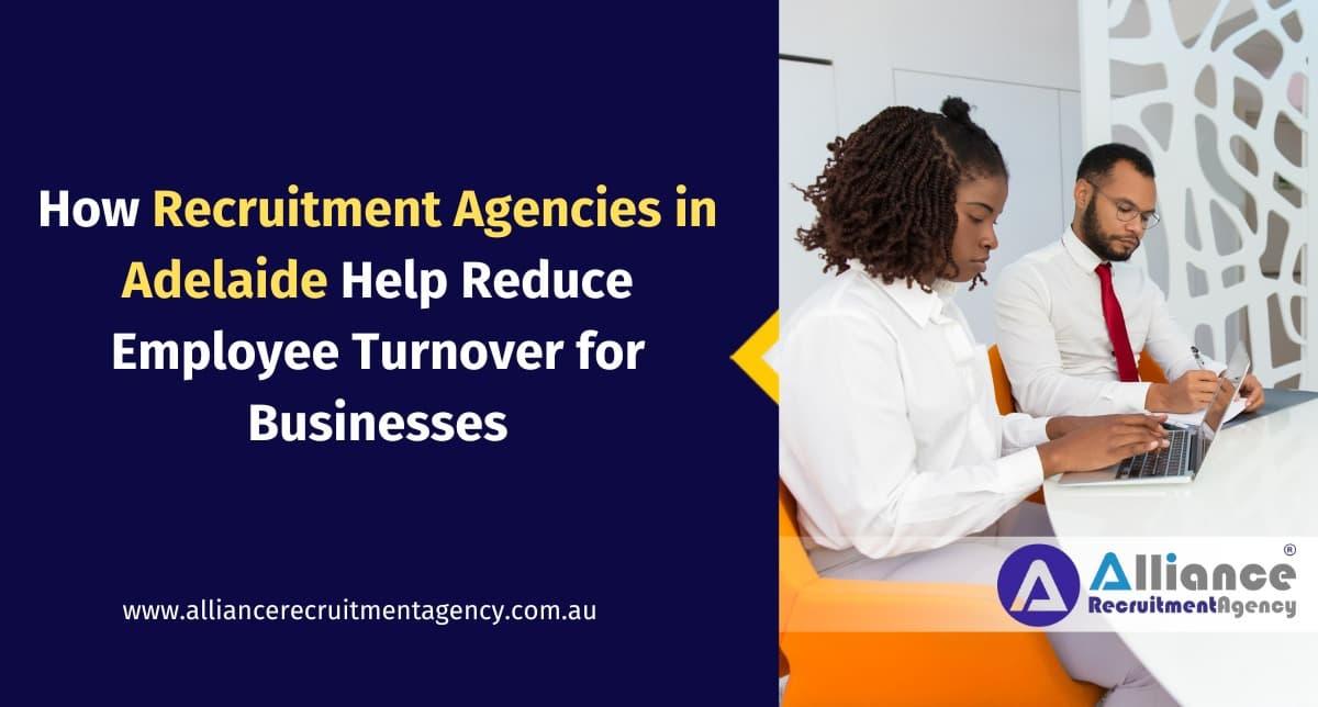 How Recruitment Agencies in Adelaide Reduce Employee Turnover Adelaide recruitment agency helping businesses reduce employee turnover and improve retention