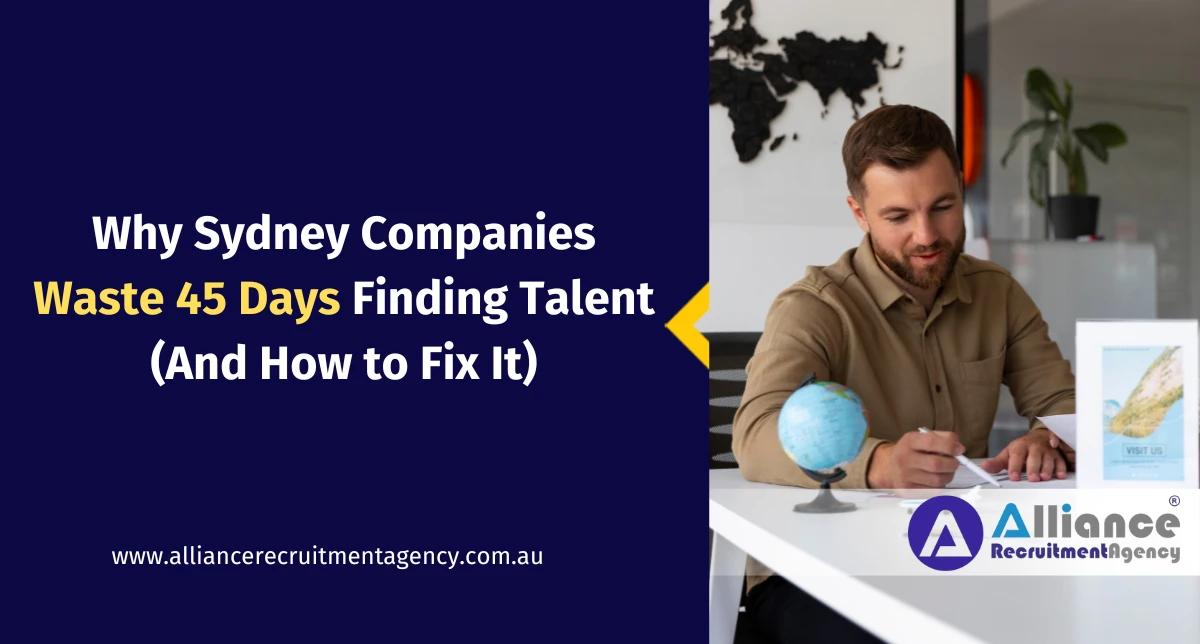 Why Sydney Companies Waste 45 Days Finding Talent | IT Recruitment Agencies Sydney IT recruitment agencies Sydney helping companies reduce hiring delays